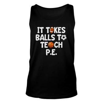 Gym Teacher Funny Gift It Takes Balls To Teach Pe Unisex Tank Top | Mazezy