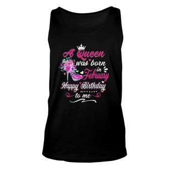 Happy Birthday To Me A Queen Was Born In February Birthday Unisex Tank Top | Mazezy