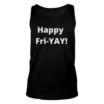 Happy Fri-Yay Friday Lovers Funny Teacher Unisex Tank Top | Mazezy