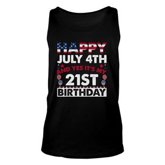 Happy July 4Th And Yes It's My 21St Birthday Independence Unisex Tank Top | Mazezy