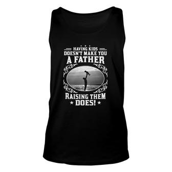 Having Kids Doesn't Make You A Father Raising Them Does Does Father's Day Tank Top | Mazezy