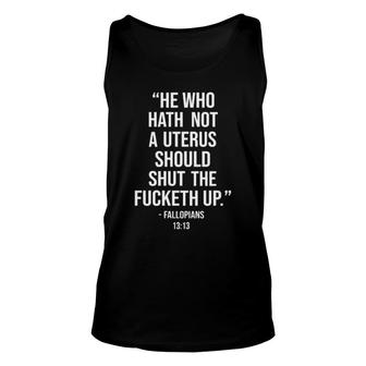 He Who Hath Not A Uterus Should Shut The Fucketh Up Unisex Tank Top | Mazezy