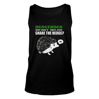 Hedgehog Hedgehogs Why Don't They Just Share The Hedge Unisex Tank Top | Mazezy