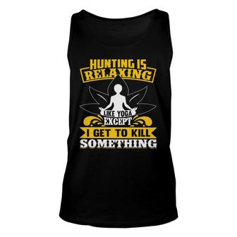 Hunting Is Relaxing Like Yoga Hunting Hunter Unisex Tank Top - Thegiftio UK