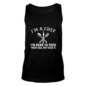 I Am A Chef I Am Here To Feed Your Ass Not Kiss It Unisex Tank Top - Thegiftio UK