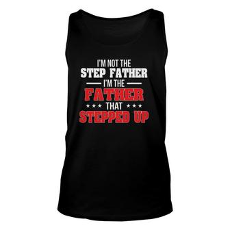 I Am Not The Step Father I'm The Father That Stepped Up Dad Unisex Tank Top | Mazezy CA