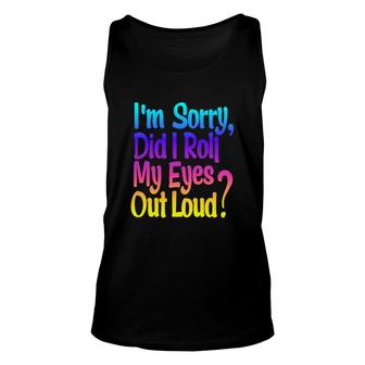 I Am Sorry Did It Roll My Eyes Out Loud Color Unisex Tank Top - Thegiftio UK