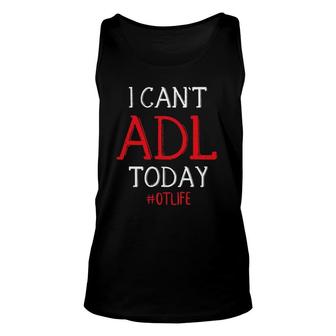 I Can't Adl Today Tee, Occupational Therapy Ideas Unisex Tank Top | Mazezy
