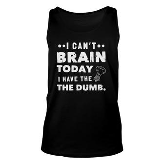 I Can't Brain Today, I Have The Dumb Premium Unisex Tank Top | Mazezy