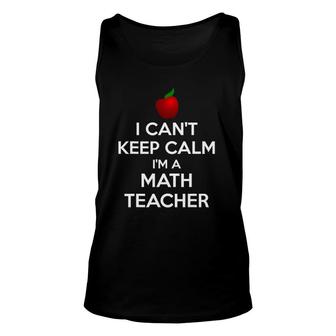 I Can't Keep Calm I'm A Math Teacher Unisex Tank Top | Mazezy