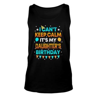 I Can't Keep Calm It's My Daughter's Birthday Gift Party Unisex Tank Top | Mazezy