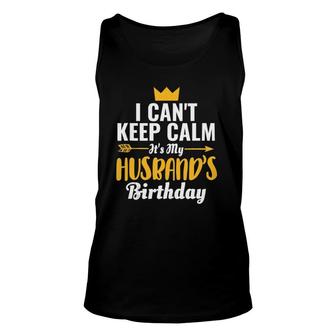 I Can't Keep Calm It's My Husband's Birthday Tank Top Unisex Tank Top | Mazezy