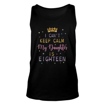 I Can't Keep Calm My Daughter Is Eighteen Happy Birthday Unisex Tank Top | Mazezy