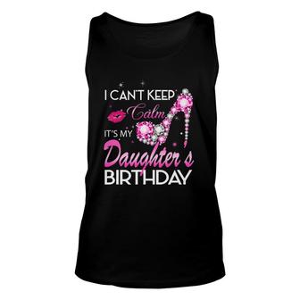 I Can't Keep Calm My Daughter's Birthday Girl For Dad Mom Unisex Tank Top | Mazezy