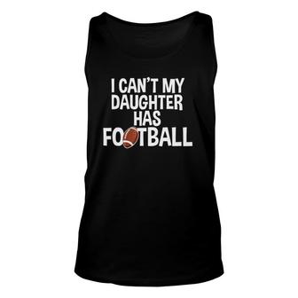 I Can't My Daughter Has Football Practice Mom Or Dad Unisex Tank Top | Mazezy DE