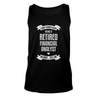 I Dont Always Enjoy Being A Retired Financial Analyst Unisex Tank Top | Mazezy