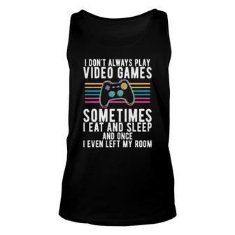 I Don't Always Play Video Games Sometimes I Eat And Sleep Unisex Tank Top | Mazezy