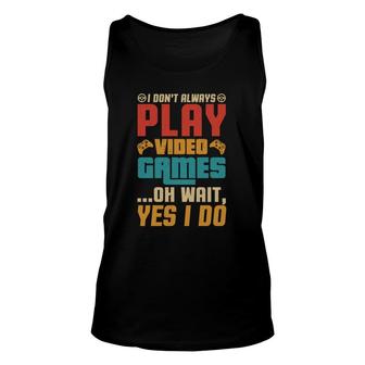 I Dont Always Play Video Games Video Game Lover Design Unisex Tank Top - Thegiftio UK