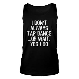 I Don't Always Tap Dance Dancing Dancer Funny Gift Unisex Tank Top | Mazezy