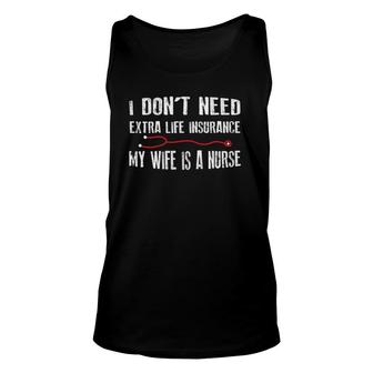 I Don't Need Life Insurance My Wife Is A Nurse Husband Unisex Tank Top | Mazezy