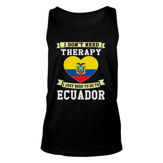 I Don't Need Therapy I Just Need To Go To Ecuador Unisex Tank Top | Mazezy