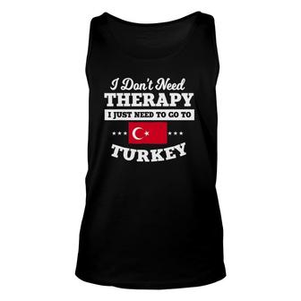 I Don't Need Therapy I Just Need To Go To Turkey Funny Gift Unisex Tank Top | Mazezy