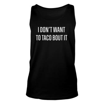 I Don't Want To Taco 'Bout It Funny Taco Funny Unisex Tank Top | Mazezy