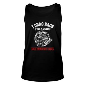 I Drag Race To Avoid Anger Management Classes Unisex Tank Top | Mazezy