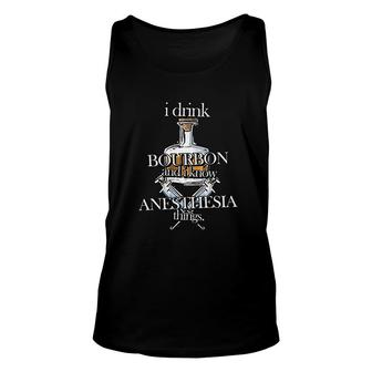 I Drink Bourbon And I Know Anesthesia Things Unisex Tank Top - Thegiftio