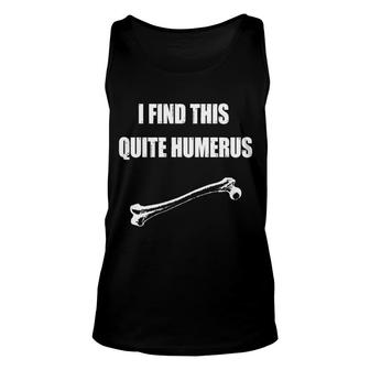 I Find This Quite Humerus Unisex Tank Top | Mazezy