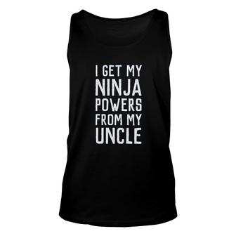 I Get My Ninja Powers From My Uncle Unisex Tank Top | Mazezy