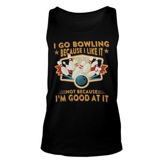 I Go Bowling Because I Like It Not Because I'm Good At It Unisex Tank Top | Mazezy