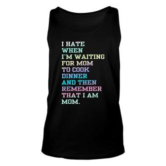 I Hate When Im Waiting For Mom To Cook Dinner That I Am Mom Unisex Tank Top - Thegiftio UK