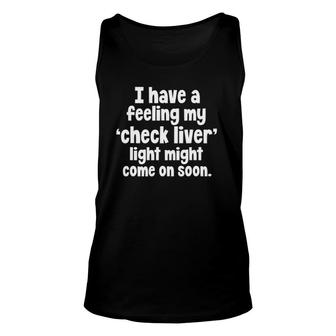 I Have A Feeling My Check Liver Light Might Funny Drinking Unisex Tank Top | Mazezy