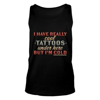 I Have Really Cool Tattoos Under Here But Im Cold Funny Unisex Tank Top - Thegiftio