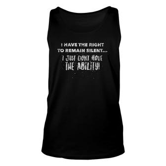 I Have The Right To Remain Silent I Don't Have The Ability Unisex Tank Top | Mazezy