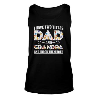 I Have Two Titles Dad And Grandpa And I Rock Them Both Dad Unisex Tank Top | Mazezy