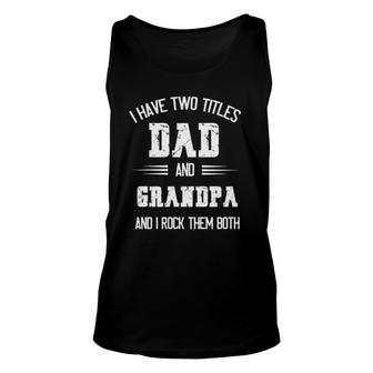 I Have Two Titles Dad And Grandpa Funny Fathers Day Grandpa Unisex Tank Top | Mazezy