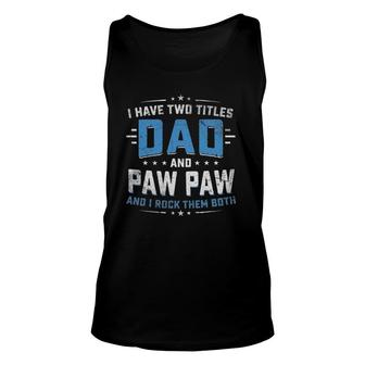 I Have Two Titles Dad And Pawpaw Grandpa Father Gifts Unisex Tank Top | Mazezy