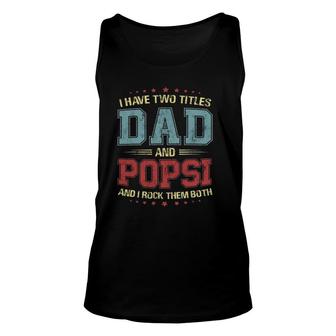 I Have Two Titles Dad And Popsi Gift Unisex Tank Top | Mazezy