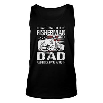 I Have Two Titles Fisherman And Dad Bass Fishing Unisex Tank Top | Mazezy