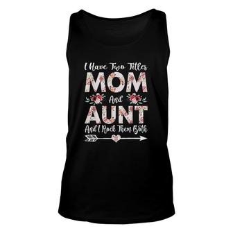 I Have Two Titles Mom And Aunt Flowers Mothers Day Unisex Tank Top - Thegiftio
