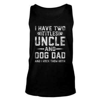 I Have Two Titles Uncle And Dog Dad Family Father's Day Unisex Tank Top | Mazezy