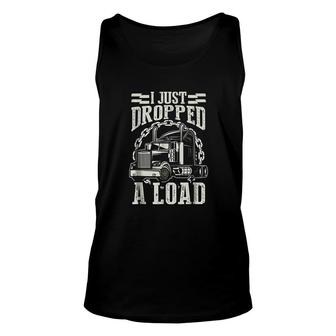 I Just Dropped A Load Funny Trucker Unisex Tank Top | Mazezy