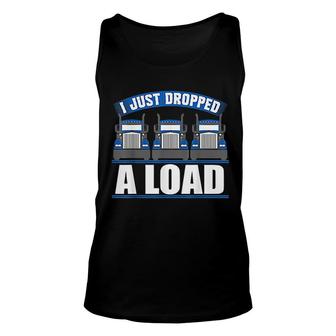 I Just Dropped A Load Funny Truckers Unisex Tank Top | Mazezy