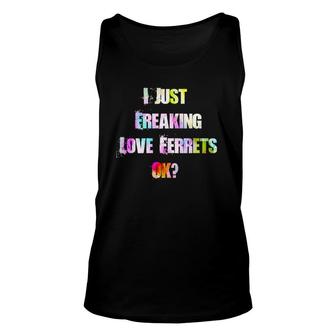 I Just Freaking Love Ferrets Ok Ferrets Lover Gift Unisex Tank Top | Mazezy
