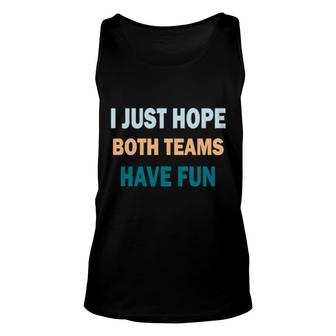 I Just Hope Both Teams Have Fun Game Day Sports Fan Unisex Tank Top | Mazezy