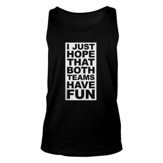 I Just Hope That Both Teams Have Fun Unisex Tank Top | Mazezy
