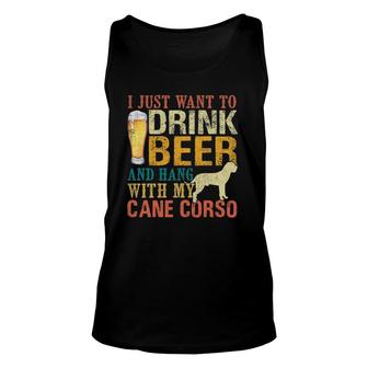 I Just Want To Drink Beer And Hang With My Cane Corso Unisex Tank Top