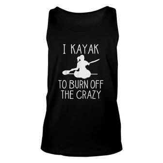I Kayak To Burn Off The Crazy Funny Gift Unisex Tank Top | Mazezy